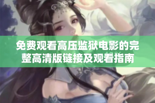 免费观看高压监狱电影的完整高清版链接及观看指南