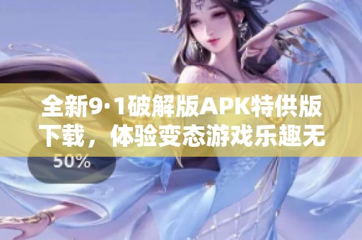 全新9·1破解版APK特供版下载，体验变态游戏乐趣无限