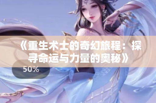 《重生术士的奇幻旅程：探寻命运与力量的奥秘》