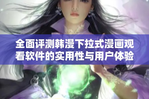 全面评测韩漫下拉式漫画观看软件的实用性与用户体验