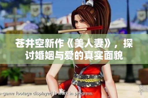 苍井空新作《美人妻》，探讨婚姻与爱的真实面貌