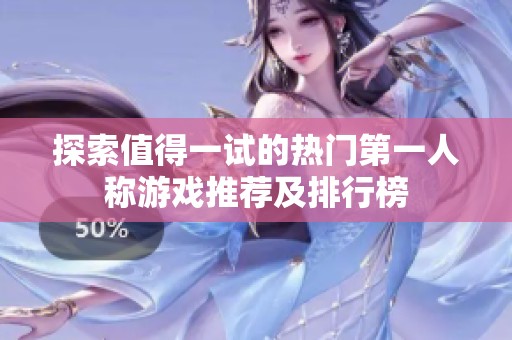 探索值得一试的热门第一人称游戏推荐及排行榜