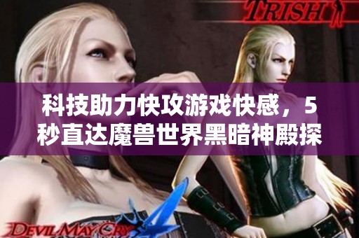 科技助力快攻游戏快感，5秒直达魔兽世界黑暗神殿探险之旅