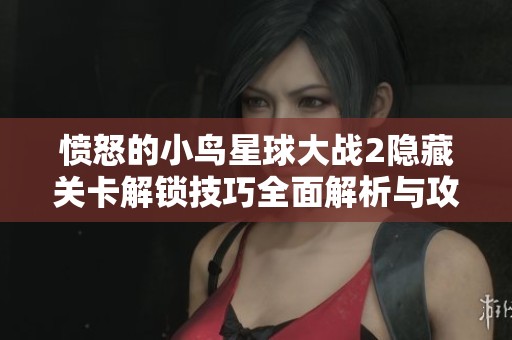 愤怒的小鸟星球大战2隐藏关卡解锁技巧全面解析与攻略分享