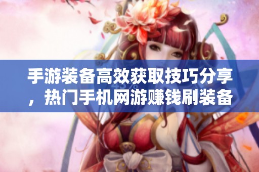 手游装备高效获取技巧分享，热门手机网游赚钱刷装备指南