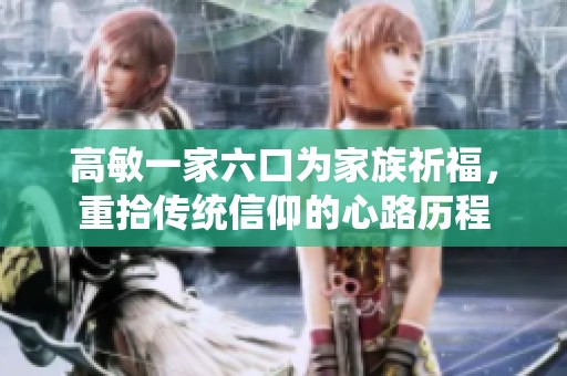 高敏一家六口为家族祈福，重拾传统信仰的心路历程