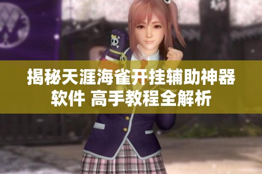 揭秘天涯海雀开挂辅助神器软件 高手教程全解析