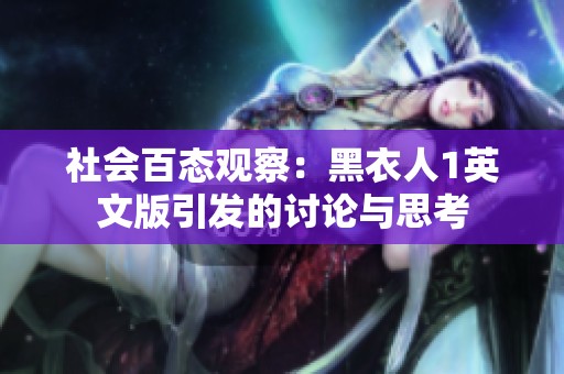 社会百态观察：黑衣人1英文版引发的讨论与思考