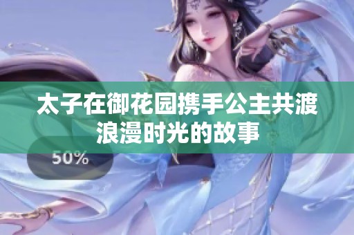 太子在御花园携手公主共渡浪漫时光的故事