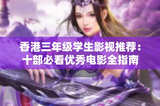 香港三年级学生影视推荐：十部必看优秀电影全指南